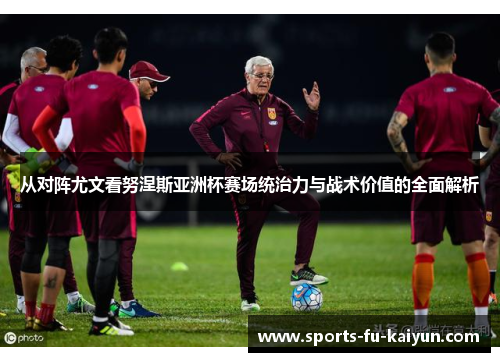 从对阵尤文看努涅斯亚洲杯赛场统治力与战术价值的全面解析 从对阵尤文看努涅斯亚洲杯赛场统治力与战术价值的全面解析