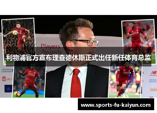 利物浦官方宣布理查德休斯正式出任新任体育总监 利物浦官方宣布理查德休斯正式出任新任体育总监