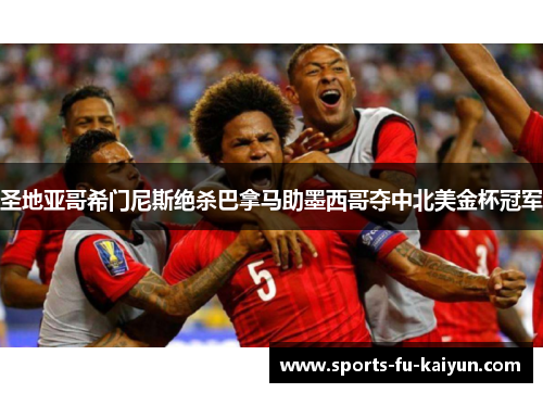 圣地亚哥希门尼斯绝杀巴拿马助墨西哥夺中北美金杯冠军