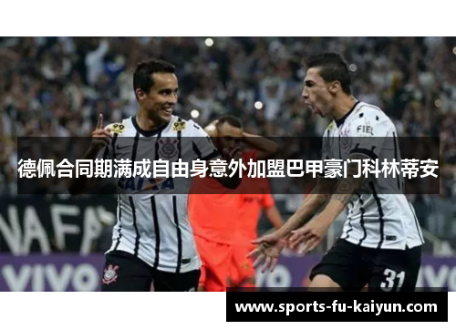 德佩合同期满成自由身意外加盟巴甲豪门科林蒂安 德佩合同期满成自由身意外加盟巴甲豪门科林蒂安