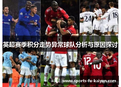 英超赛季积分走势异常球队分析与原因探讨